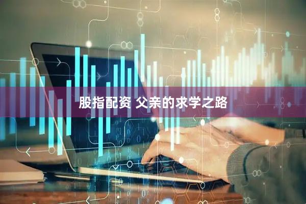 股指配资 父亲的求学之路